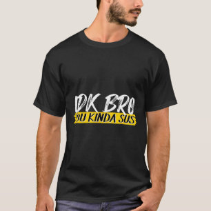 Idk Bro You Kinda Sus Gaming Meme Impostor Funny G T-Shirt