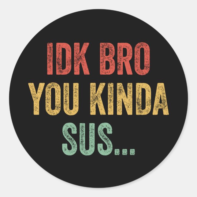 IDK Bro You Kinda Sus Sarcastic Gaming Classic Round Sticker (Front)