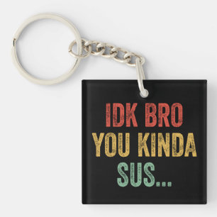 IDK Bro You Kinda Sus Sarcastic Gaming Keychain