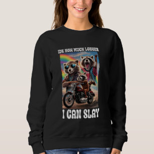Idk How Much Longer I Can Slay Raccoon Sarcastic M Sweatshirt