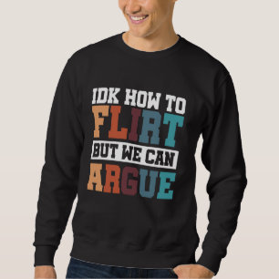IDK How To Flirt But We Can Argue Sweatshirt
