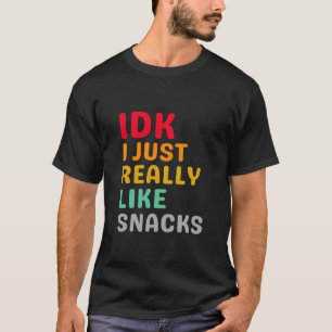 IDK I Just Really Like Snacks - Funny Food Lover T-Shirt