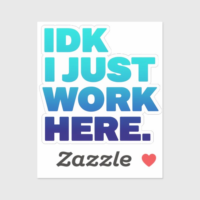 IDK I Just Work Here Sticker – Funny Work Quote (Sheet)
