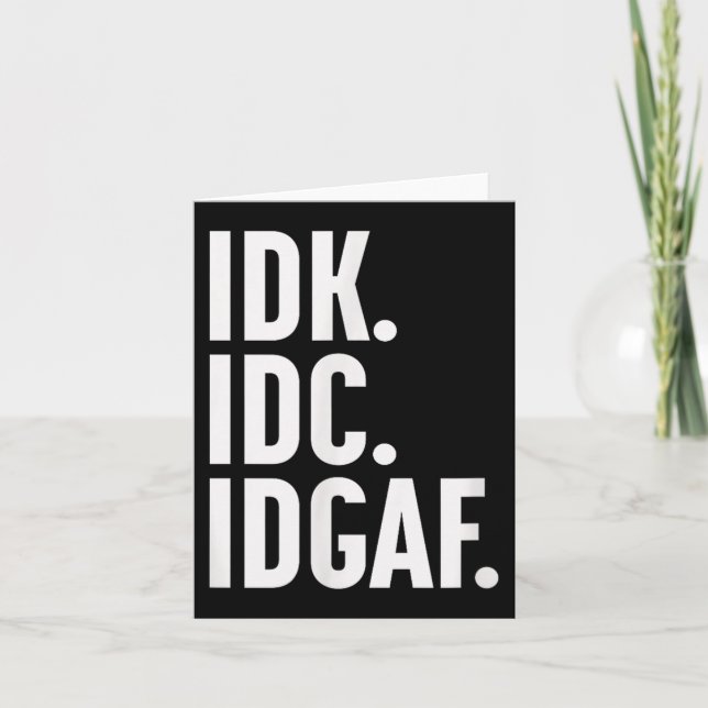 Idk Idc And Idgaf, Also…i Dont Know  Card (Front)