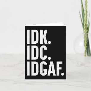 Idk Idc And Idgaf, Also…i Dont Know Card