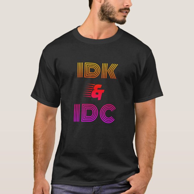 IDK IDC Funny t-shirt (Front)