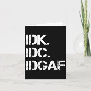Idk Idc Idgaf Funny Cute Graphic Idgaf Quote For M Card