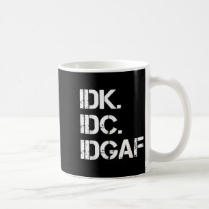 Idk Idc Idgaf Funny Cute Graphic Idgaf Quote For M Coffee Mug