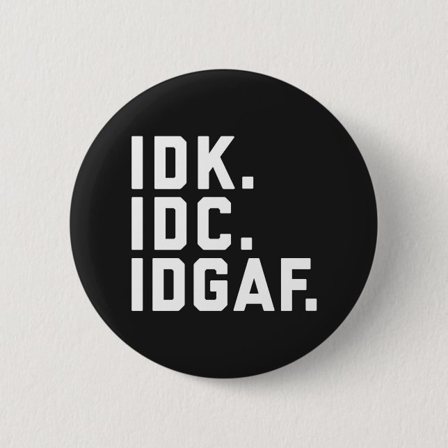 IDK, IDC, IDGAF Funny Quote 2 Inch Round Button (Front)