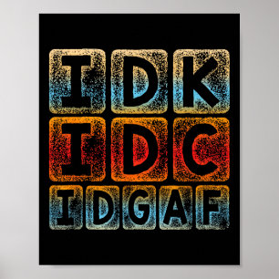 Idk Idc Idgaf Funny Sarcastic Slang Graphic - Sarc Poster