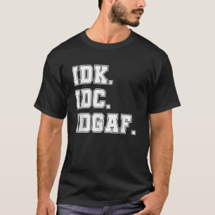 Idk Idc Idgaf I Don t Know I Don t Care Funny Stud T-Shirt