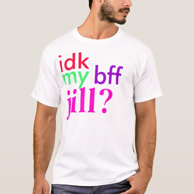 idk my bff jill? T-Shirt (Front)