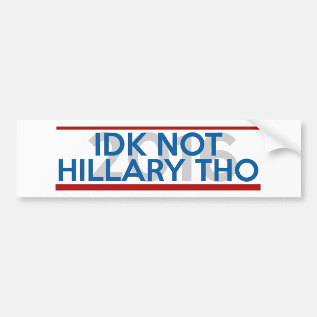 IDK Not Hillary Though Bumper Sticker (Front)