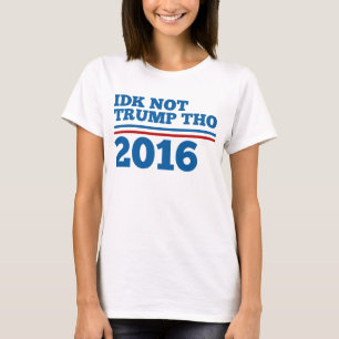 Idk Not Trump Tho 2016 T-Shirt