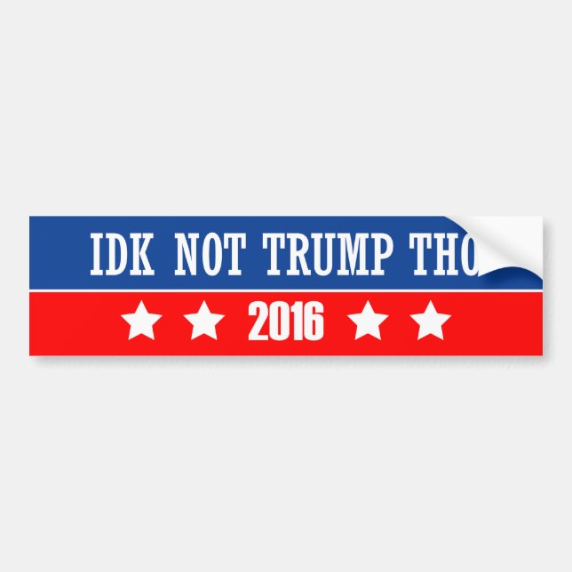 IDK Not Trump Tho Bumper Sticker (Front)