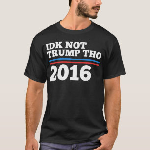 Idk Not Trump Tho T-Shirt