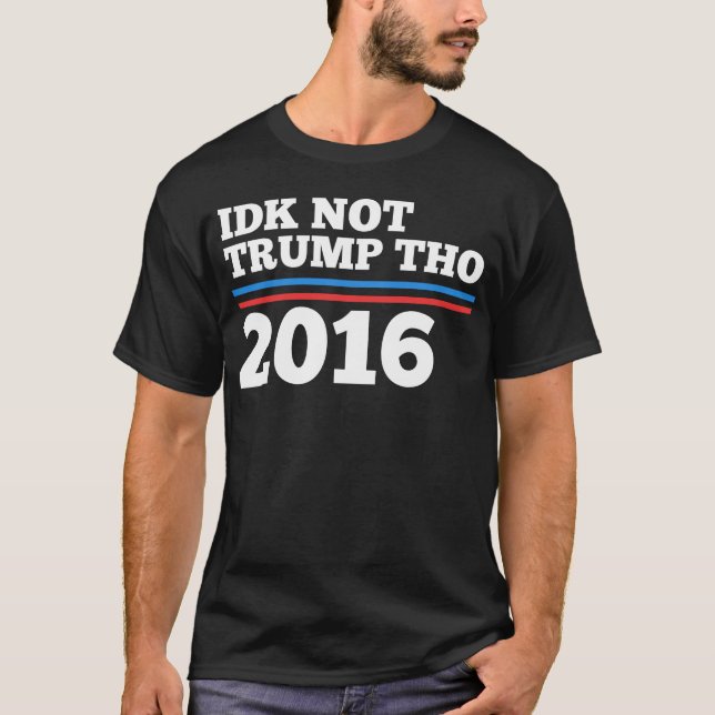Idk Not Trump Tho T-Shirt (Front)
