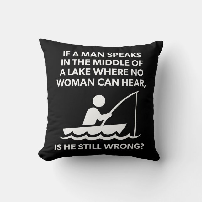 If A Man Speaks In A Lake - Fishing, Funny Novelty Throw Pillow (Front)