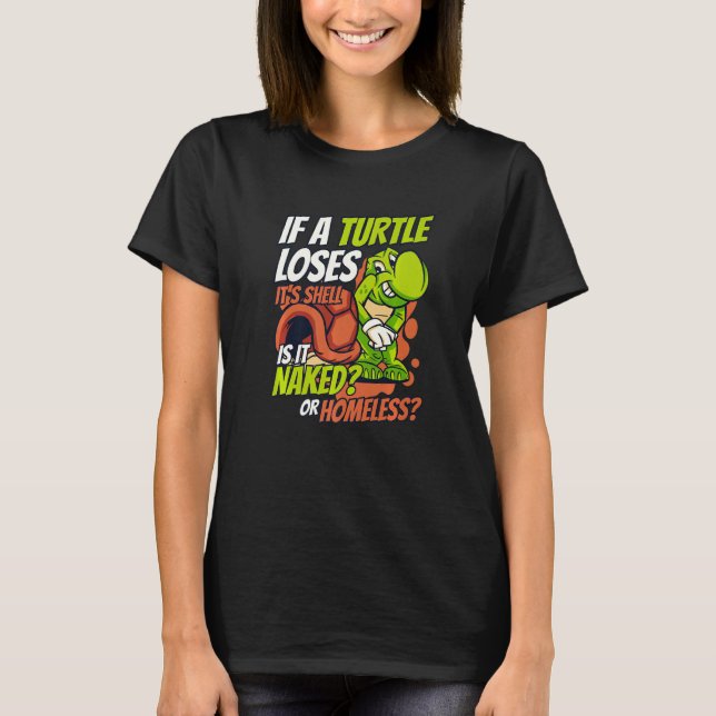 If A Turtle Loses It's Shell Tortoise Painted  Tur T-Shirt (Front)
