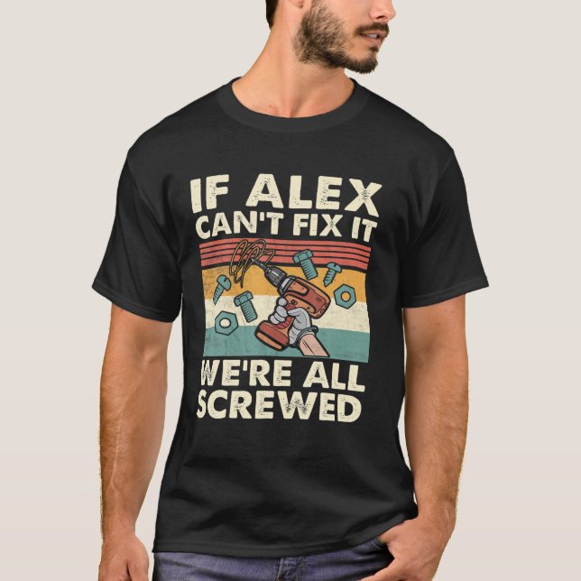 If Alex Can't Fix It We're All Screwed T-Shirt (Front)