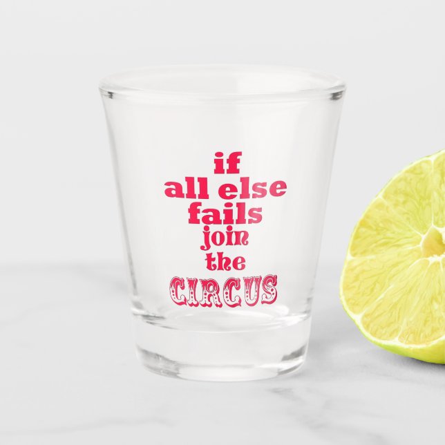 If all else fails, join the circus - Funny quote Shot Glass (Front)