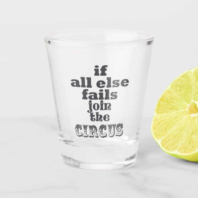 If all else fails, join the circus - Funny quote Shot Glass (Front)