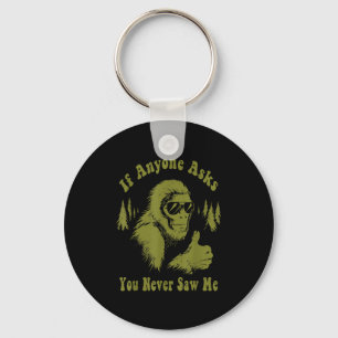 If Anyone Asks You Never Saw Me Funny Bigfoot Sasq Keychain