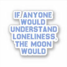 If Anyone Would Understand Loneliness..