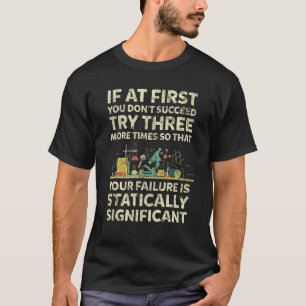If At First You Don t Succeed  Chemistry Quote T-Shirt