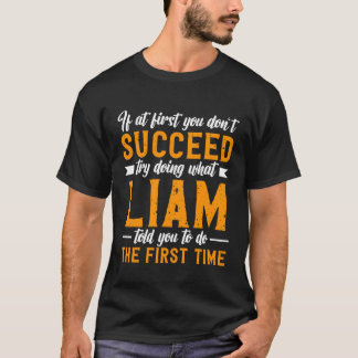If at First You Don t Succeed Try Doing What Liam  T-Shirt