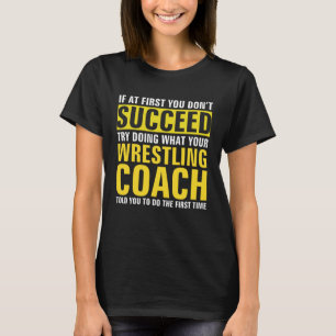 If At First You Don t Succeed Wrestling Coach T-Shirt