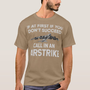 If at first you dont succeed call in a B52 airstri T-Shirt