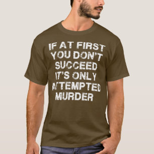 If At First You Dont Succeed Its Only T-Shirt