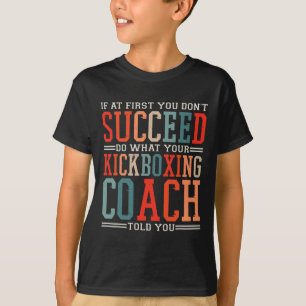 If At First You Don't Succeed Kickboxing Kickboxer T-Shirt