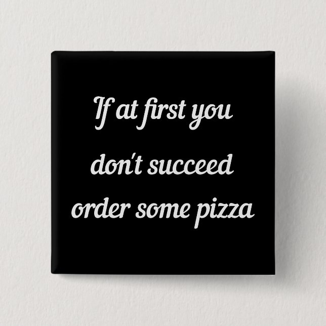 If at first you don't succeed, order some pizza. 2 inch square button (Front)
