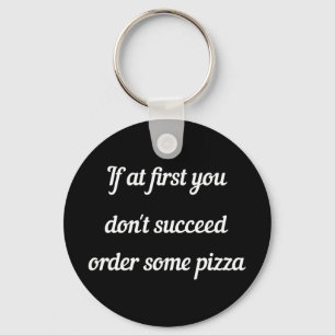 If at first you don't succeed, order some pizza. keychain