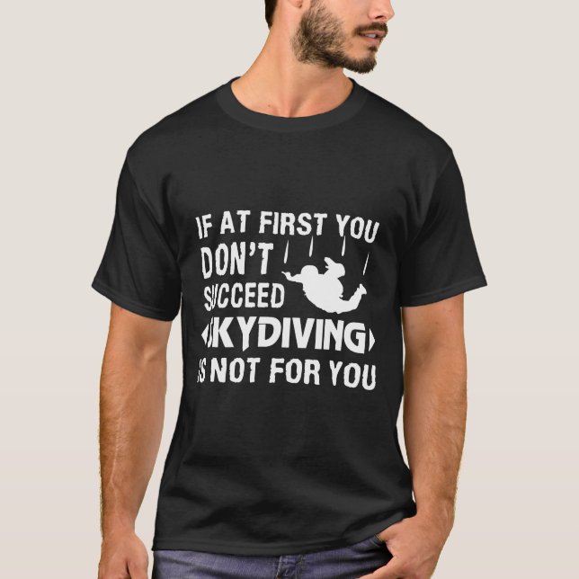 If At First You Dont Succeed Skydiving Is Not For  T-Shirt (Front)