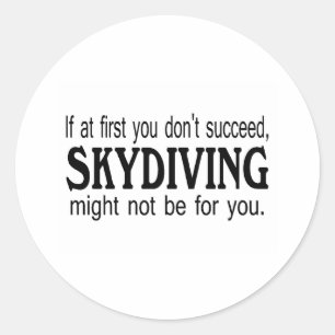 If At First you Dont Succeed Skydiving Might Not.. Classic Round Sticker