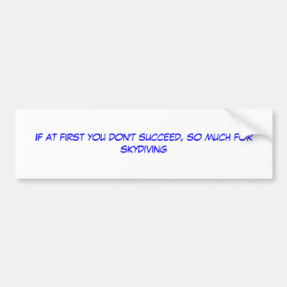 If at first you don't succeed, so much for skyd... bumper sticker