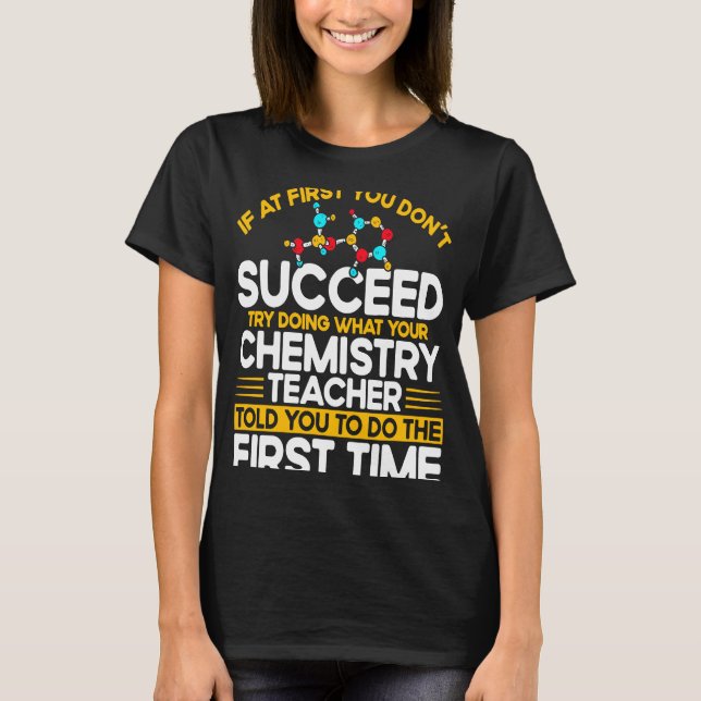 If At First You Don't Succeed Try Doing Chemistry  T-Shirt (Front)