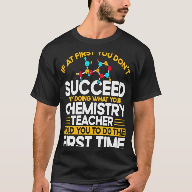 If At First You Don't Succeed Try Doing Chemistry  T-Shirt (Front)
