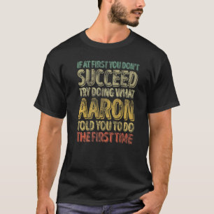 If At First You Don't Succeed Try Doing What Aaron T-Shirt