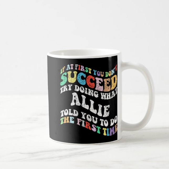 If At First You Don't Succeed Try Doing What Allie Coffee Mug (Right)