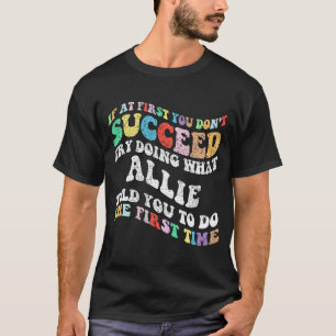 If At First You Don't Succeed Try Doing What Allie T-Shirt