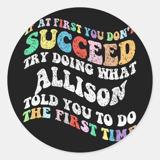 If At First You Don't Succeed Try Doing What Allis Classic Round Sticker (Front)