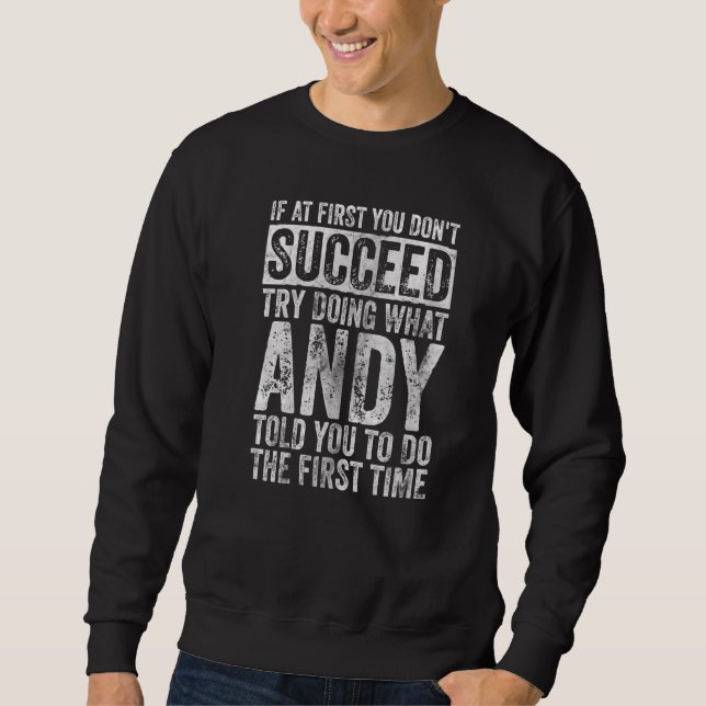 If At First You Don't Succeed Try Doing What Andy  Sweatshirt (Front)