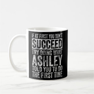 If At First You Don't Succeed Try Doing What Ashle Coffee Mug