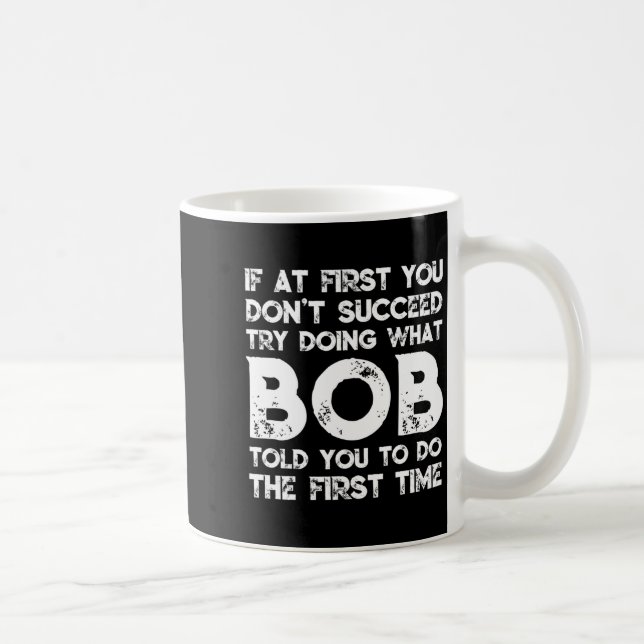If At First You Don't Succeed Try Doing What Bob T Coffee Mug (Right)