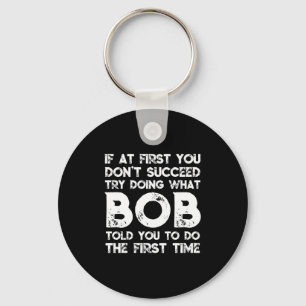 If At First You Don't Succeed Try Doing What Bob T Keychain