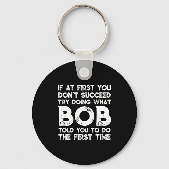 If At First You Don't Succeed Try Doing What Bob T Keychain (Front)